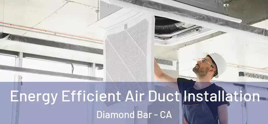  Energy Efficient Air Duct Installation Diamond Bar - CA